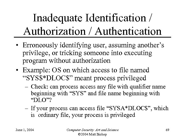 Inadequate Identification / Authorization / Authentication • Erroneously identifying user, assuming another’s privilege, or