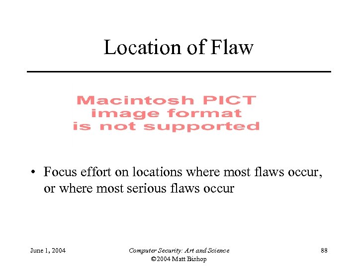 Location of Flaw • Focus effort on locations where most flaws occur, or where