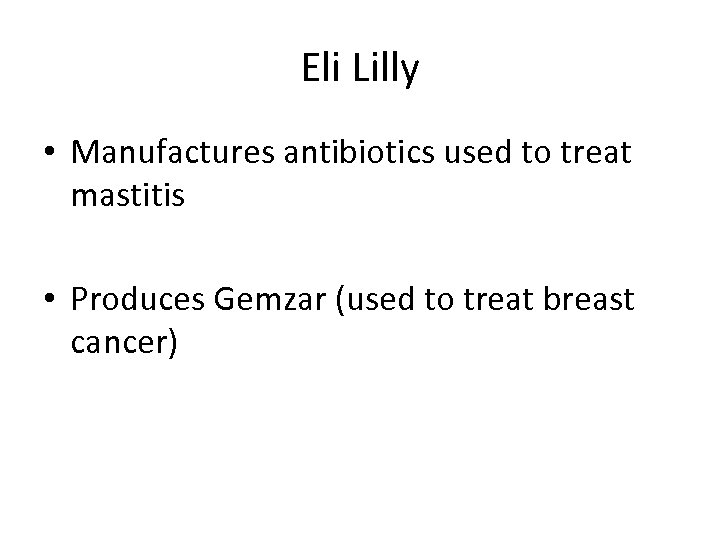 Eli Lilly • Manufactures antibiotics used to treat mastitis • Produces Gemzar (used to