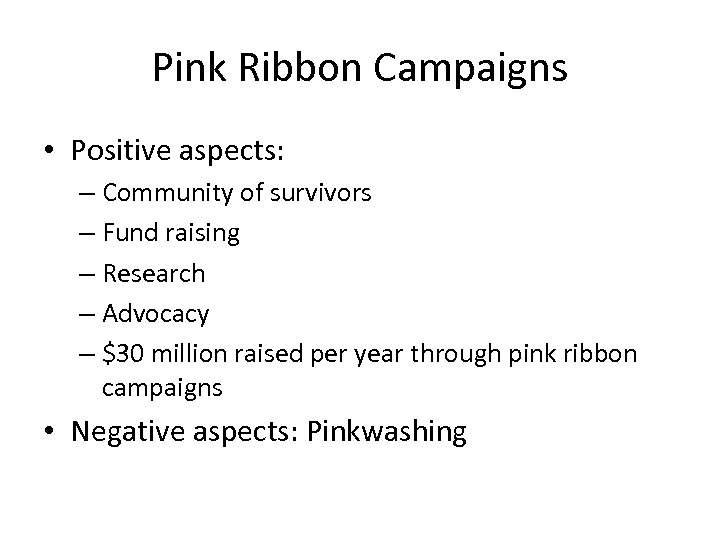 Pink Ribbon Campaigns • Positive aspects: – Community of survivors – Fund raising –