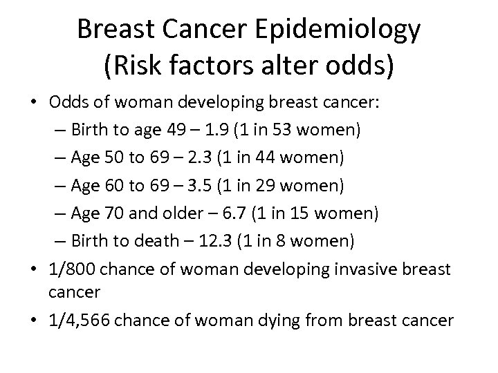 Breast Cancer Epidemiology (Risk factors alter odds) • Odds of woman developing breast cancer: