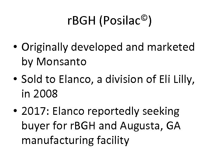 r. BGH (Posilac©) • Originally developed and marketed by Monsanto • Sold to Elanco,