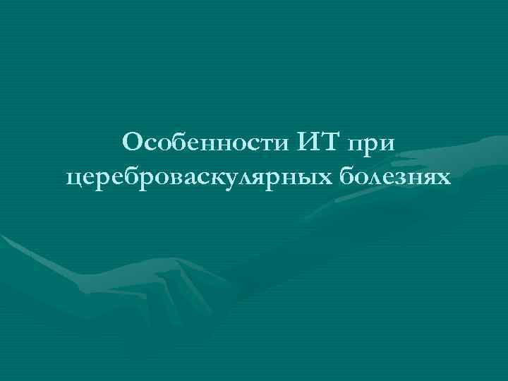 Особенности ИТ при цереброваскулярных болезнях 