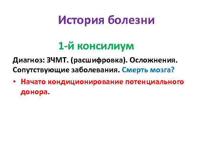 История болезни 1 -й консилиум Диагноз: ЗЧМТ. (расшифровка). Осложнения. Сопутствующие заболевания. Смерть мозга? •