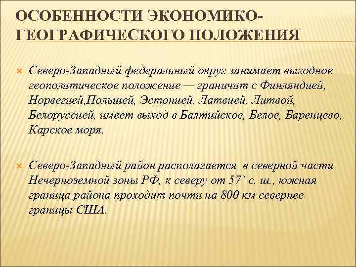 ОСОБЕННОСТИ ЭКОНОМИКОГЕОГРАФИЧЕСКОГО ПОЛОЖЕНИЯ Северо-Западный федеральный округ занимает выгодное геополитическое положение — граничит с Финляндией,
