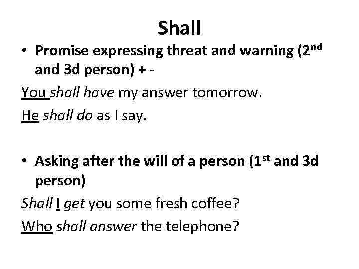 Shall • Promise expressing threat and warning (2 nd and 3 d person) +