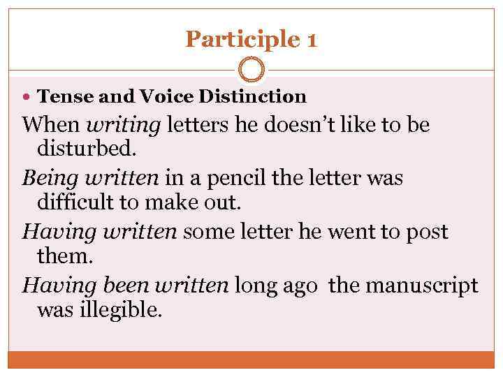 Participle 1 Tense and Voice Distinction When writing letters he doesn’t like to be