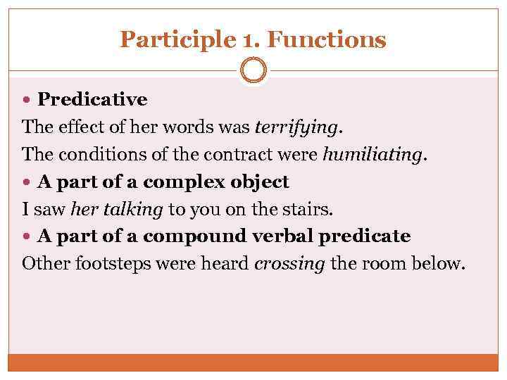 Participle 1. Functions Predicative The effect of her words was terrifying. The conditions of