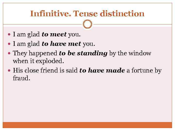 Infinitive. Tense distinction I am glad to meet you. I am glad to have