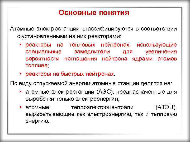 Основные понятия Атомные электростанции классифицируются в соответствии с установленными на них реакторами: • реакторы
