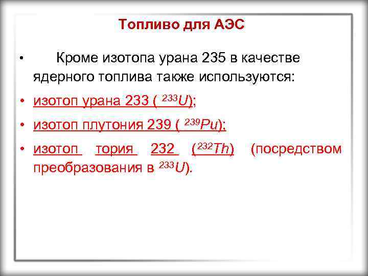 Топливо для АЭС • Кроме изотопа урана 235 в качестве ядерного топлива также используются: