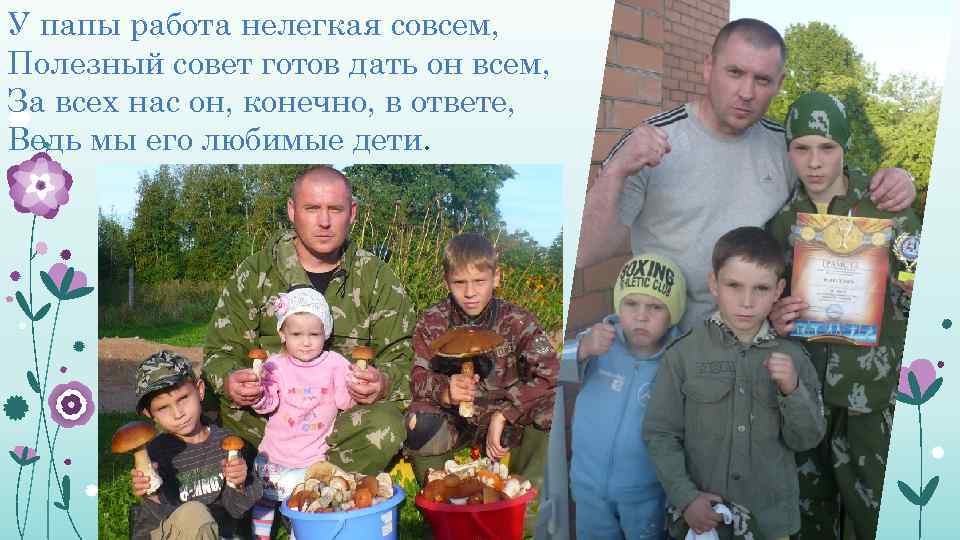 У папы работа нелегкая совсем, Полезный совет готов дать он всем, За всех нас