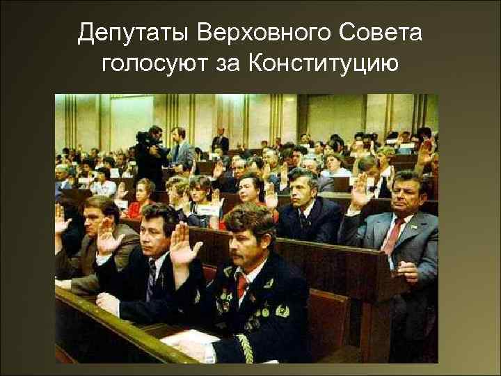 Депутаты Верховного Совета голосуют за Конституцию 