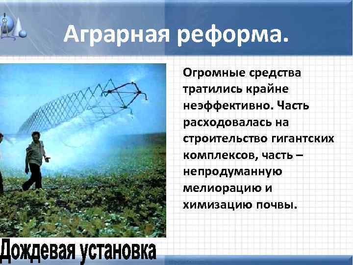 Аграрная реформа. Огромные средства тратились крайне неэффективно. Часть расходовалась на строительство гигантских комплексов, часть