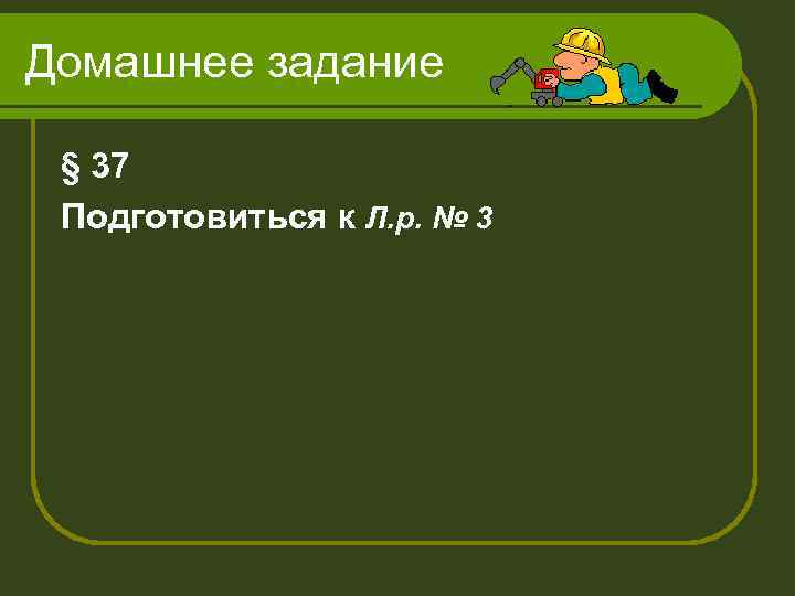 Домашнее задание § 37 Подготовиться к Л. р. № 3 