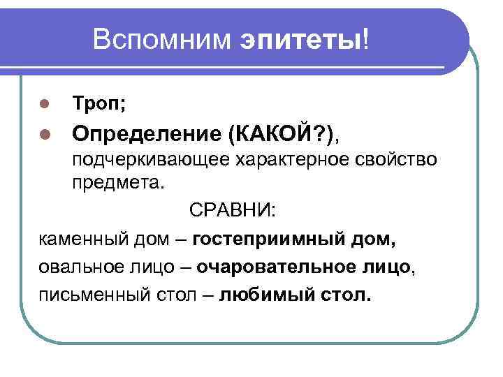 Вспомним эпитеты! l Троп; l Определение (КАКОЙ? ), подчеркивающее характерное свойство предмета. СРАВНИ: каменный