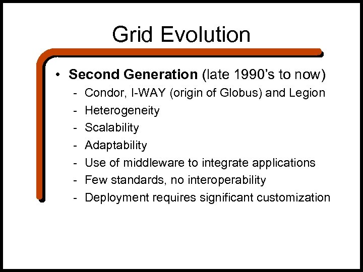 Grid Evolution • Second Generation (late 1990’s to now) - Condor, I-WAY (origin of