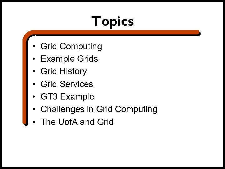 Topics • • Grid Computing Example Grids Grid History Grid Services GT 3 Example