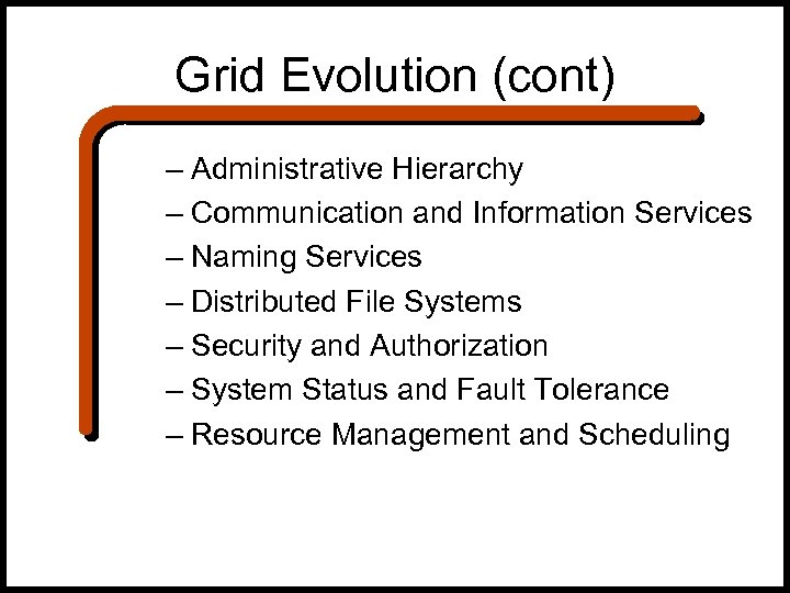 Grid Evolution (cont) – Administrative Hierarchy – Communication and Information Services – Naming Services