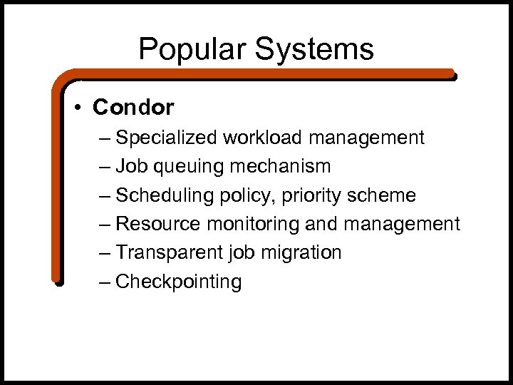 Popular Systems • Condor – Specialized workload management – Job queuing mechanism – Scheduling