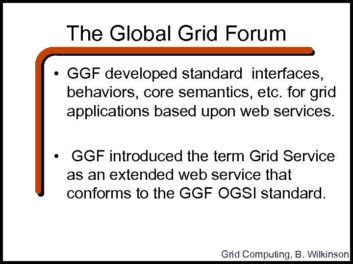 The Global Grid Forum • GGF developed standard interfaces, behaviors, core semantics, etc. for