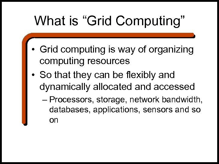 What is “Grid Computing” • Grid computing is way of organizing computing resources •