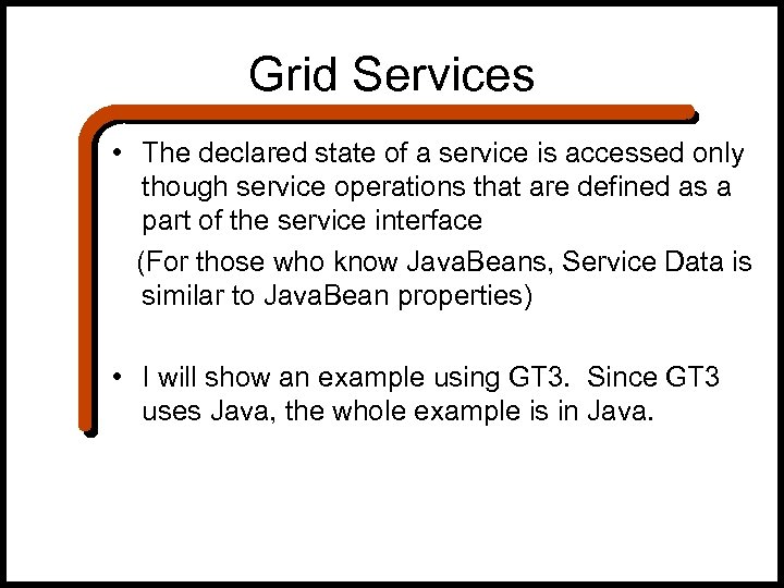 Grid Services • The declared state of a service is accessed only though service