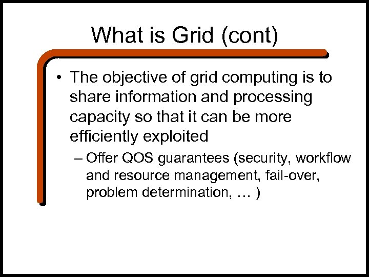 What is Grid (cont) • The objective of grid computing is to share information