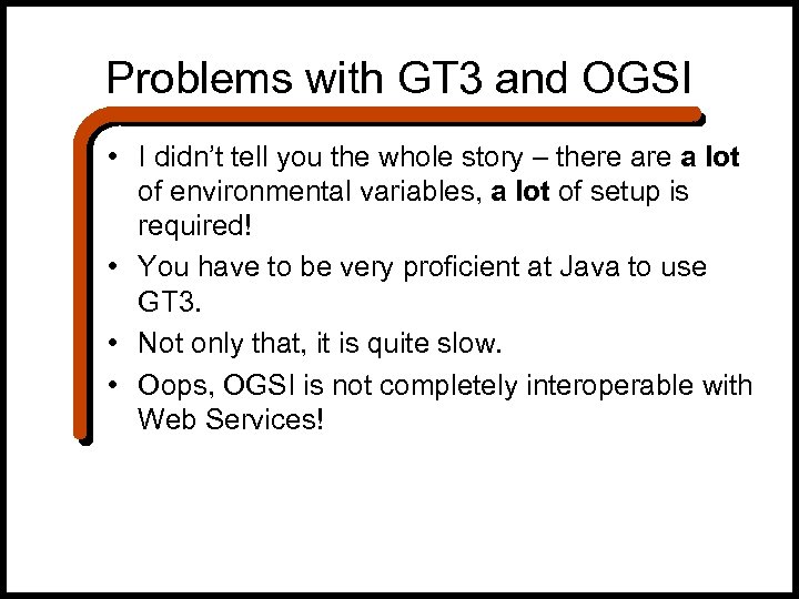 Problems with GT 3 and OGSI • I didn’t tell you the whole story