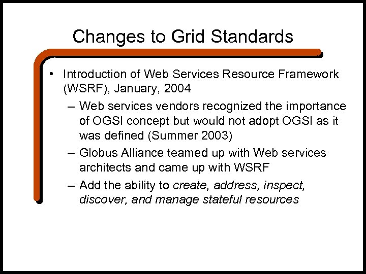 Changes to Grid Standards • Introduction of Web Services Resource Framework (WSRF), January, 2004