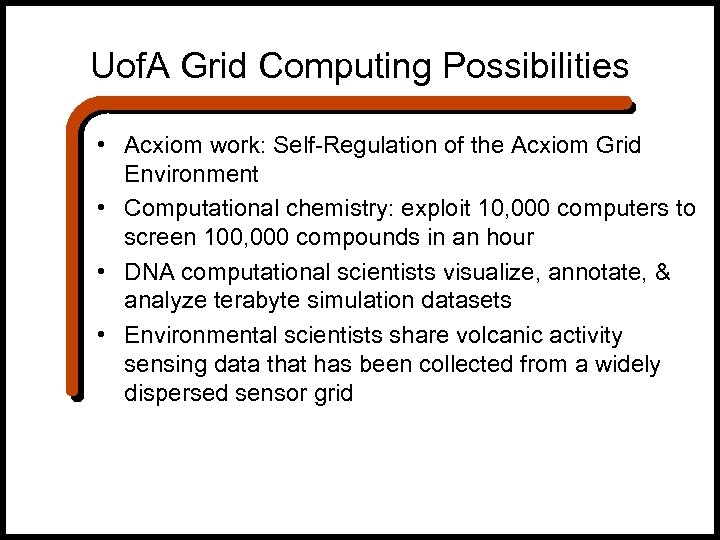 Uof. A Grid Computing Possibilities • Acxiom work: Self-Regulation of the Acxiom Grid Environment