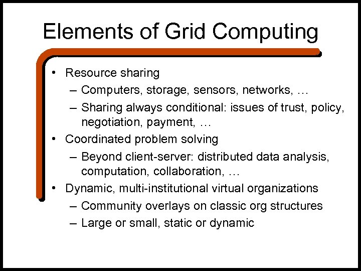 Elements of Grid Computing • Resource sharing – Computers, storage, sensors, networks, … –