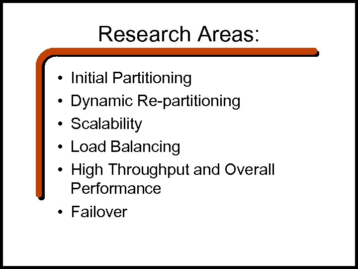 Research Areas: • • • Initial Partitioning Dynamic Re-partitioning Scalability Load Balancing High Throughput