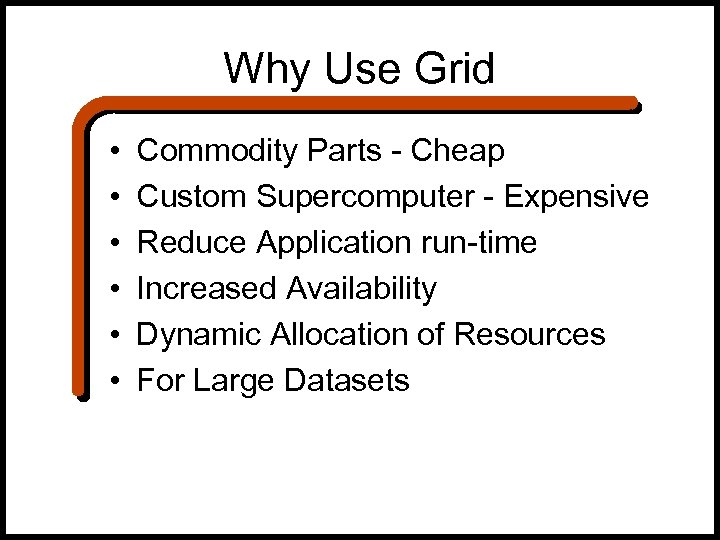 Why Use Grid • • • Commodity Parts - Cheap Custom Supercomputer - Expensive