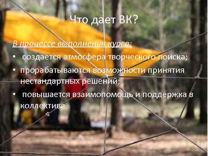 Что дает ВК? В процессе выполнения курса: • создается атмосфера творческого поиска; • прорабатываются