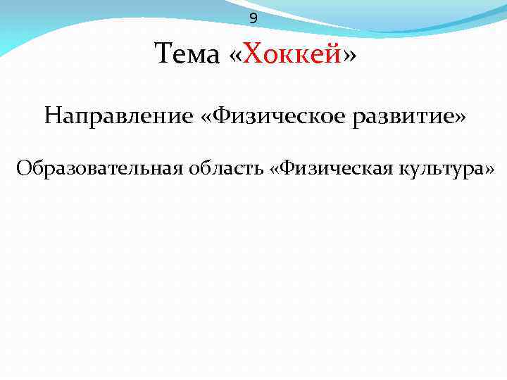 9 Тема «Хоккей» Направление «Физическое развитие» Образовательная область «Физическая культура» 