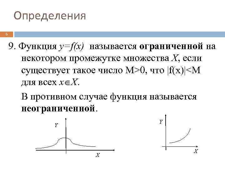 Определения 5 9. Функция y=f(x) называется ограниченной на некотором промежутке множества X, если существует