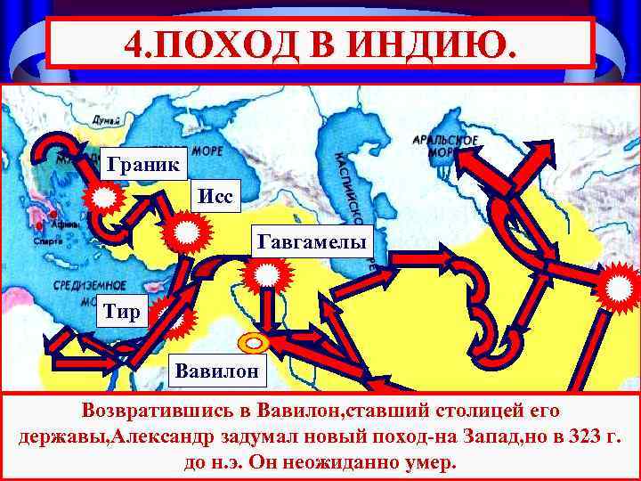 4. ПОХОД В ИНДИЮ. Граник Исс Гавгамелы Тир Вавилон Возвратившись в Вавилон, ставший столицей