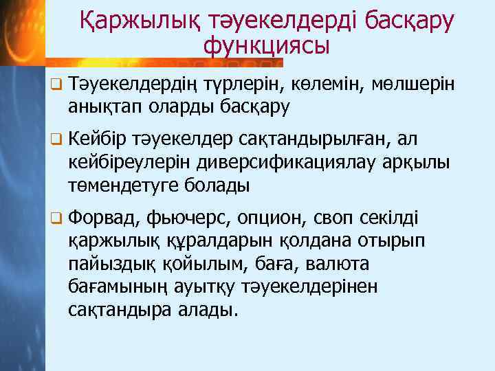 Қаржылық тәуекелдерді басқару функциясы q Тәуекелдердің түрлерін, көлемін, мөлшерін анықтап оларды басқару q Кейбір
