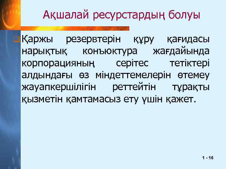 Ақшалай ресурстардың болуы q Қаржы резервтерін құру қағидасы нарықтық конъюктура жағдайында корпорацияның серітес тетіктері