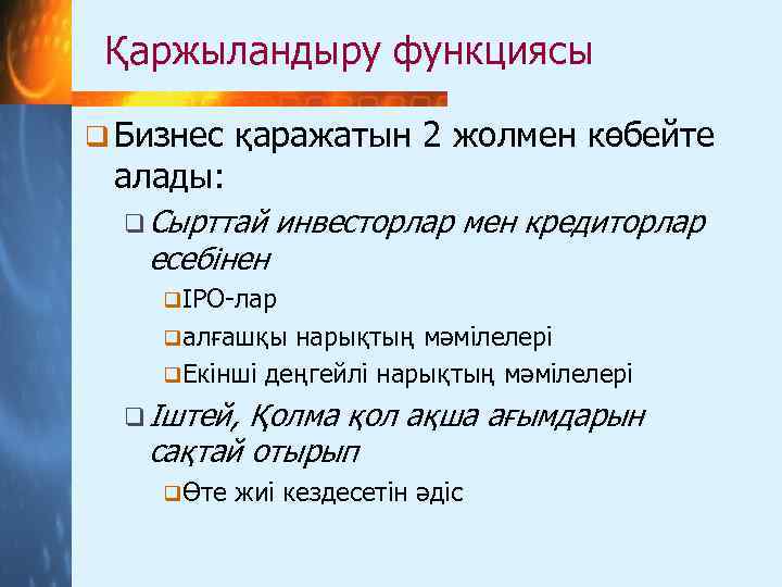 Қаржыландыру функциясы q Бизнес алады: қаражатын 2 жолмен көбейте q Сырттай есебінен инвесторлар мен