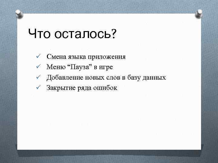 Что осталось? ü Смена языка приложения ü Меню “Пауза” в игре ü Добавление новых