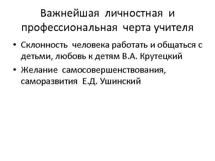 Важнейшая личностная и профессиональная черта учителя • Склонность человека работать и общаться с детьми,