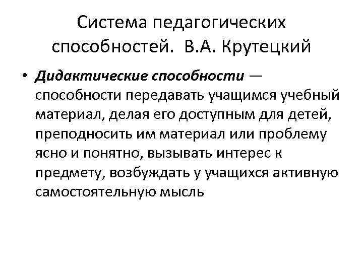 Система педагогических способностей. В. А. Крутецкий • Дидактические способности — способности передавать учащимся учебный