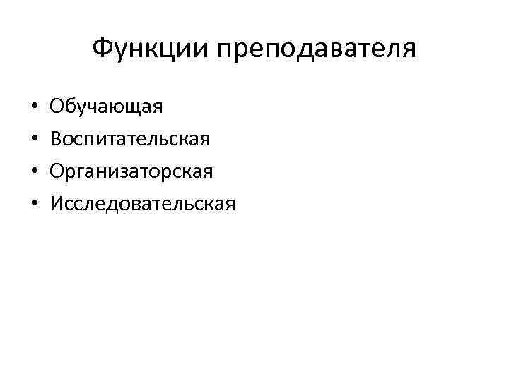 Функции преподавателя • • Обучающая Воспитательская Организаторская Исследовательская 
