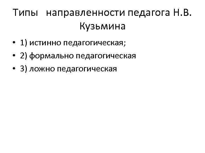 Типы направленности педагога Н. В. Кузьмина • 1) истинно педагогическая; • 2) формально педагогическая