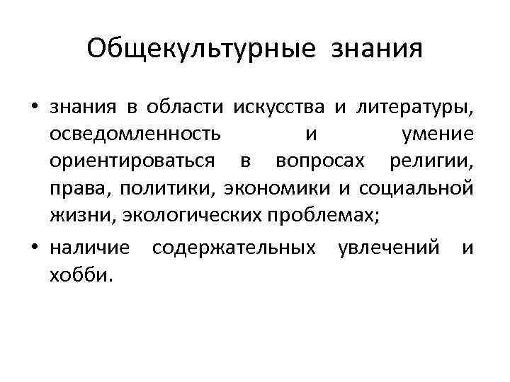 Общекультурные знания • знания в области искусства и литературы, осведомленность и умение ориентироваться в