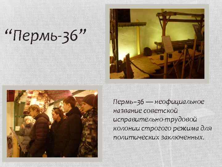 “Пермь-36” Пермь− 36 — неофициальное название советской исправительно-трудовой колонии строгого режима для политических заключенных.