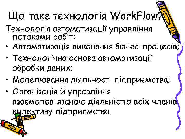 Що таке технологія Work. Flow? Технологія автоматизації управління потоками робіт: • Автоматизація виконання бізнес-процесів;