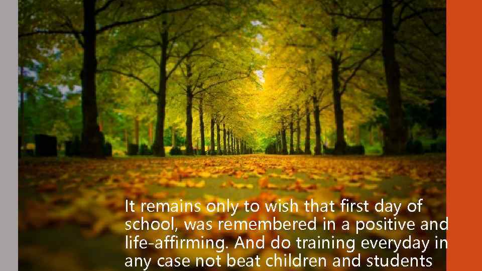 It remains only to wish that first day of school, was remembered in a